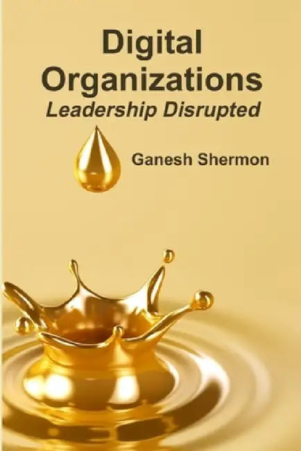 Digital Organizations Leadership Disrupted by Ganesh Shermon