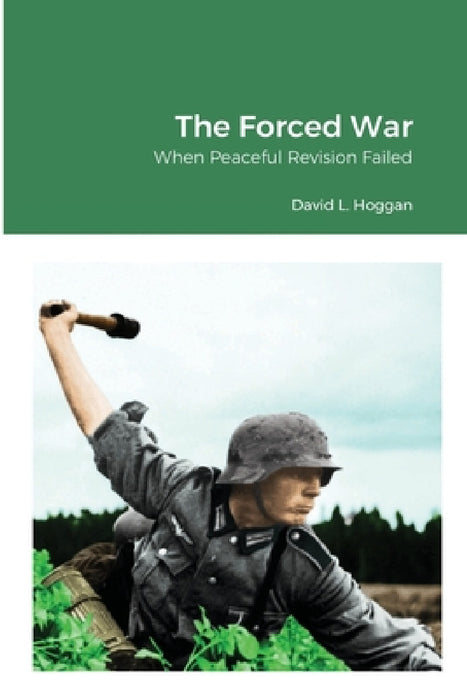 The Forced War: When Peaceful Revision Failed by David Hoggan