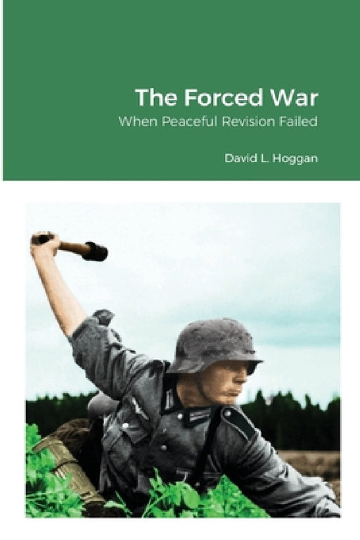 The Forced War: When Peaceful Revision Failed by David Hoggan