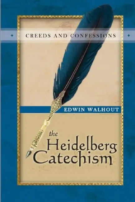 The Heidelberg Catechism: A Theological and Pastoral Critique by Edwin Walhout