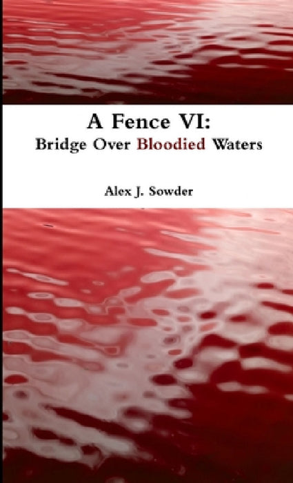 A Fence VI: Bridge Over Bloodied Waters by Alex J. Sowder