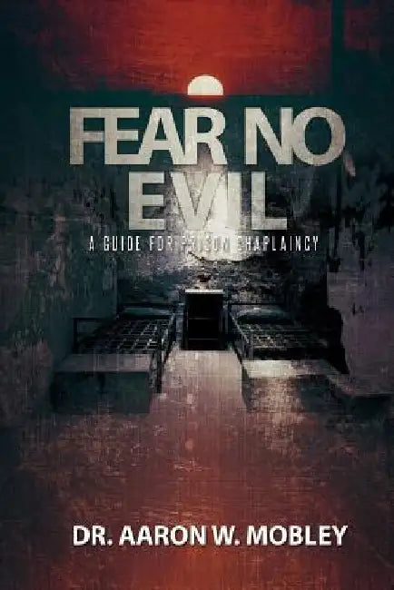 Fear No Evil: A Guide for Prison Chaplaincy by Aaron W. Mobley
