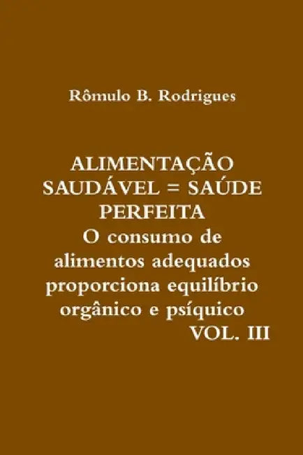 Alimentação Saudável = Saúde Perfeita - Vol. III by Rômulo B. Rodrigues Arahat Samadhi