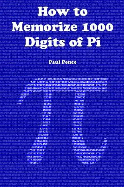 How to Memorize 1000 Digits of Pi by Paul Pence