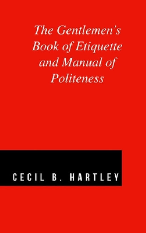 The Gentlemen's Book of Etiquette and Manual of Politeness by Cecil B. Hartley