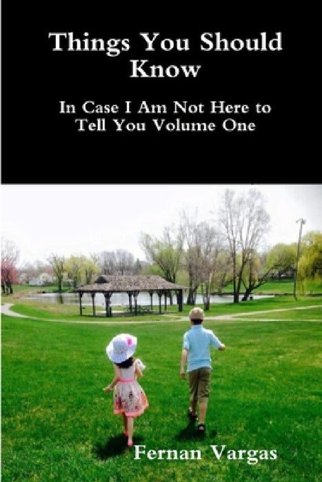 Things You Should Know In Case I Am Not Here to Tell You Volume One by Fernan Vargas
