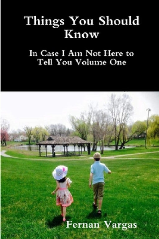 Things You Should Know In Case I Am Not Here to Tell You Volume One by Fernan Vargas