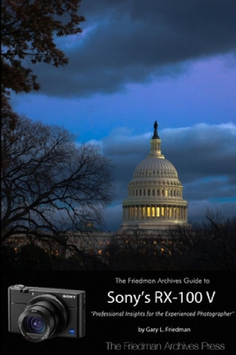 The Friedman Archives Guide to Sony's RX-100 V (B&W Edition) by Gary Friedman