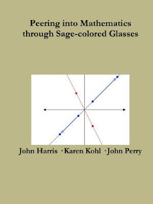 Peering Into Advanced Mathematics Through Sage-colored Glasses by John Perry, John Harris, Karen Kohl