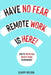 Have No Fear, Remote Work Is Here!: How To Thrive In A Remote Work Environment by Elbert Holden