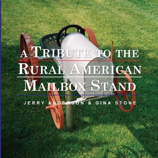 A Tribute to the Rural American Mailbox Stand by Jerry Anderson, Gina Stone