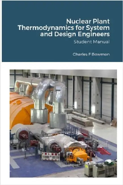 Nuclear Plant Thermodynamics for System and Design Engineers: Student Manual by Bowman, Charles F.
