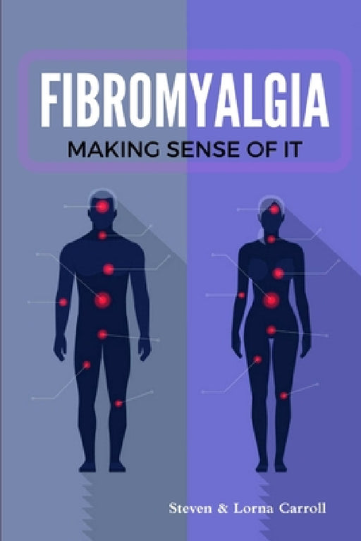 Fibromyalgia - Making Sense of It by Steven Carroll, Lorna Carroll