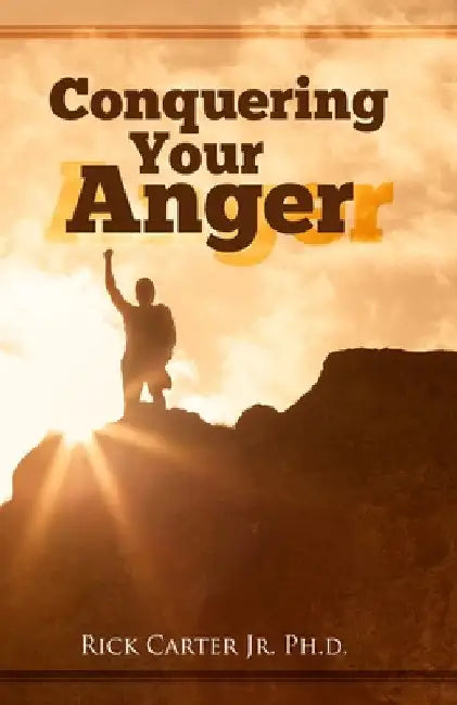 Conquering Your Anger by Jr. Carter Rick