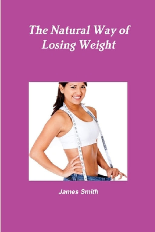 The Natural Way of Losing Weight by James Smith