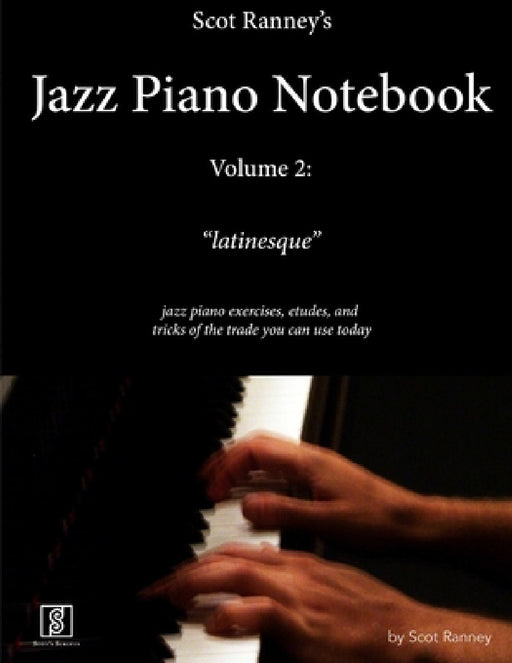 Scot Ranney's Jazz Piano Notebook, Volume 2, "Latinesque" - Jazz Piano Exercises, Etudes, and Tricks of the Trade You Can Use Today by Scot Ranney