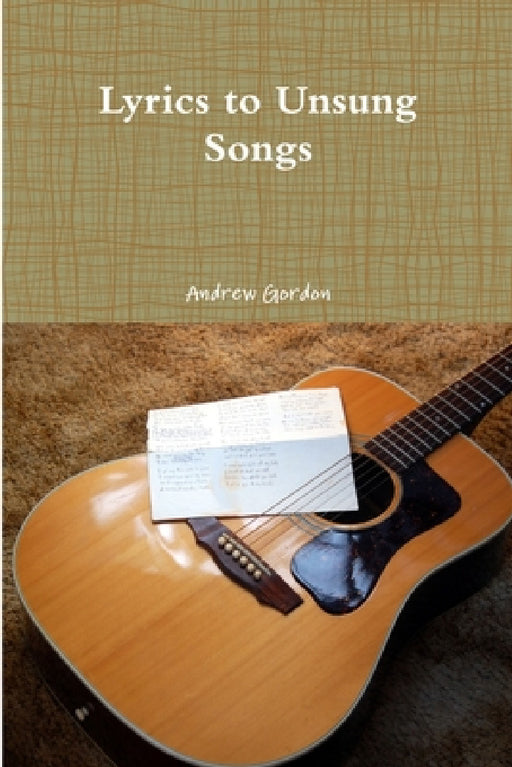 Lyrics to Unsung Songs by Andrew Gordon