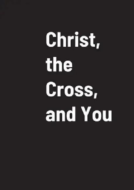 Christ, the Cross, and You by John Brug