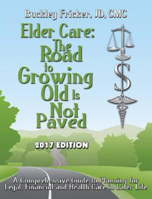 Elder Care: The Road to Growing Old Is Not Paved 2017 by J. D. CMC Fricker