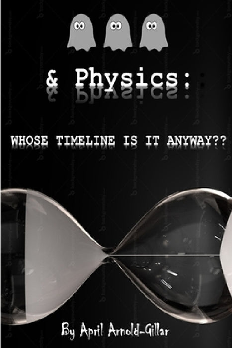 Ghosts & Physics: Whose Timeline is It Anyway? by April Arnold