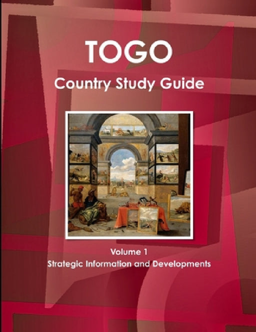 Togo Country Study Guide Volume 1 Strategic Information and Developments by Inc Ibp