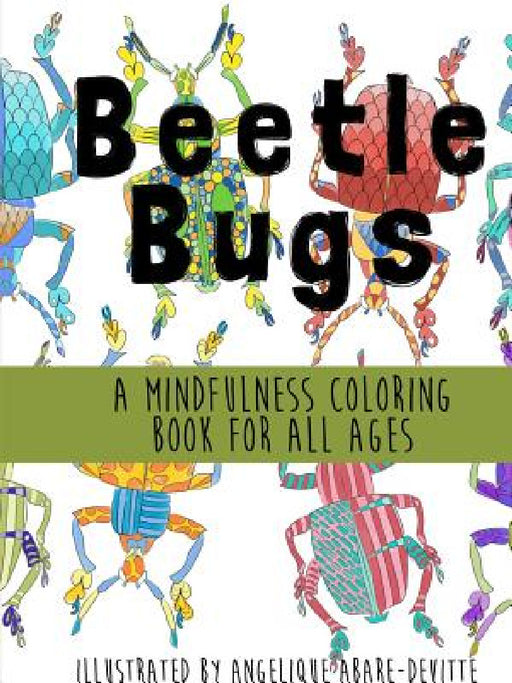 Beetle Bugs - A Mindfulness Coloring Book for All Ages by Angelique Abare-Devitte