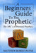 The Beginner's Guide to the Prophetic: The Abc's of Personal Prophecy by Matthew Robert Payne