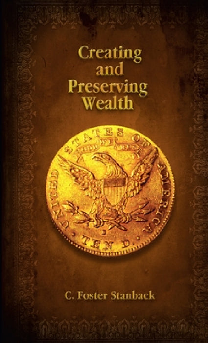 Creating and Preserving Wealth by C. Foster Stanback