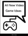 All New Video Game Ideas by Adam J. Capps