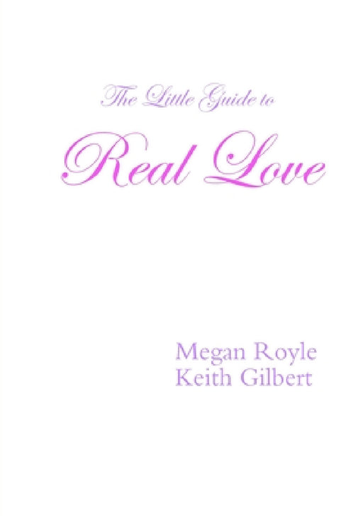 The Little Guide to Real Love by Keith Gilbert, Megan Royle