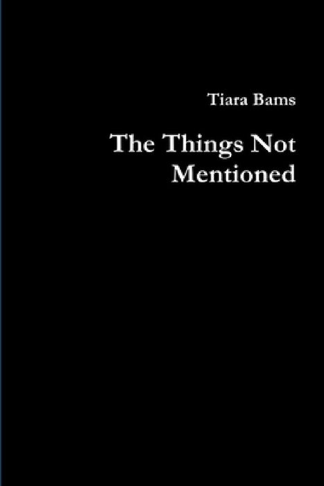The Things Not Mentioned by Tiara Bams