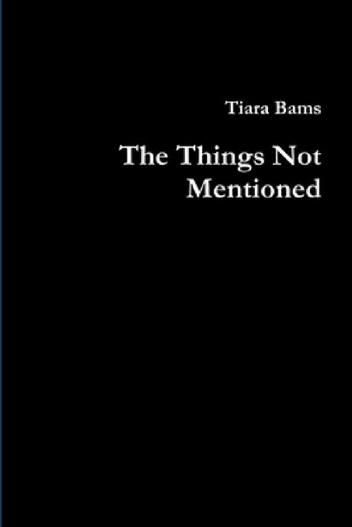 The Things Not Mentioned by Tiara Bams