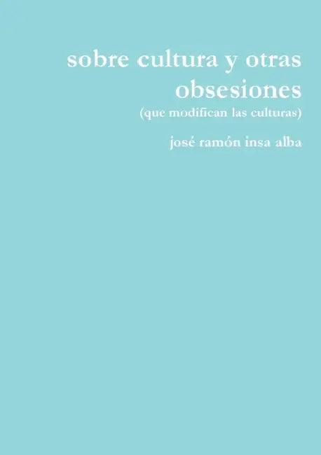 sobre cultura y otras obsesiones by José Ramón Insa Alba