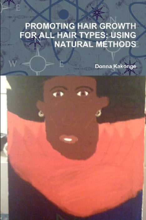 Promoting Hair Growth for All Hair Types: Using Natural Methods by Donna Kakonge