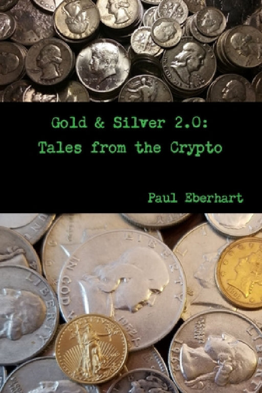 Gold & Silver 2.0: Tales from the Crypto by Paul Eberhart