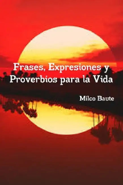 Frases, Expresiones y Proverbios para la Vida by Milco Baute