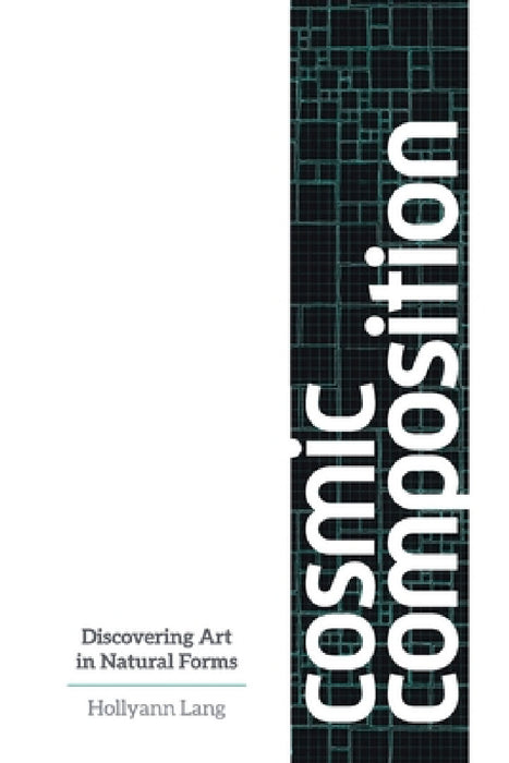 Cosmic Composition: Discovering Art In Natural Forms by Hollyann D. Lang