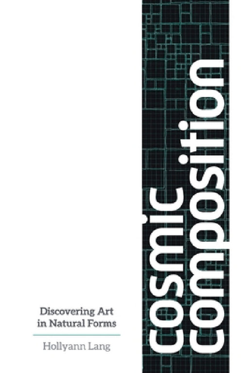 Cosmic Composition: Discovering Art In Natural Forms by Hollyann D. Lang