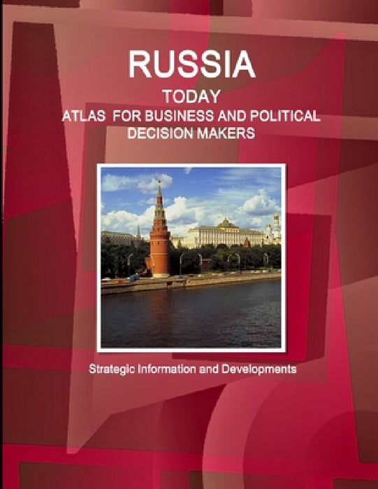 Russia Today. Atlas for Business and Political Decision Makers - Strategic Information and Developments by Inc Ibp