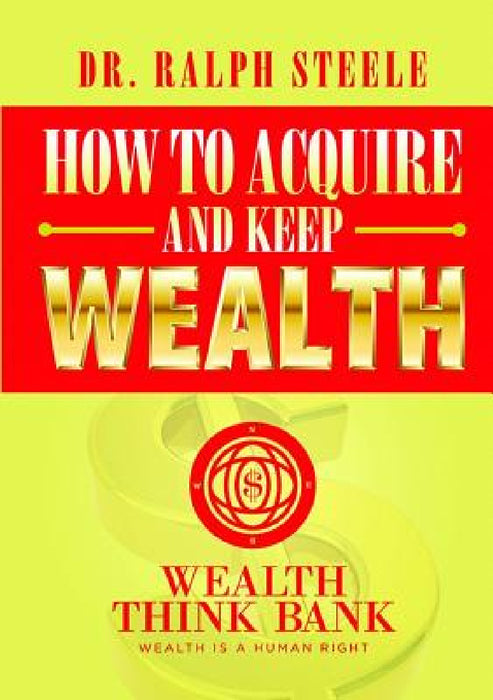 How to Acquire and Keep Wealth by Ralph Steele