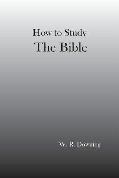 How to Study the Bible by William Downing