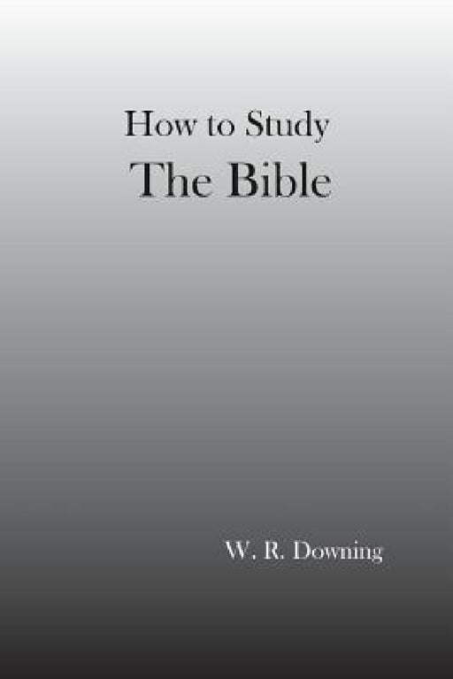 How to Study the Bible by William Downing