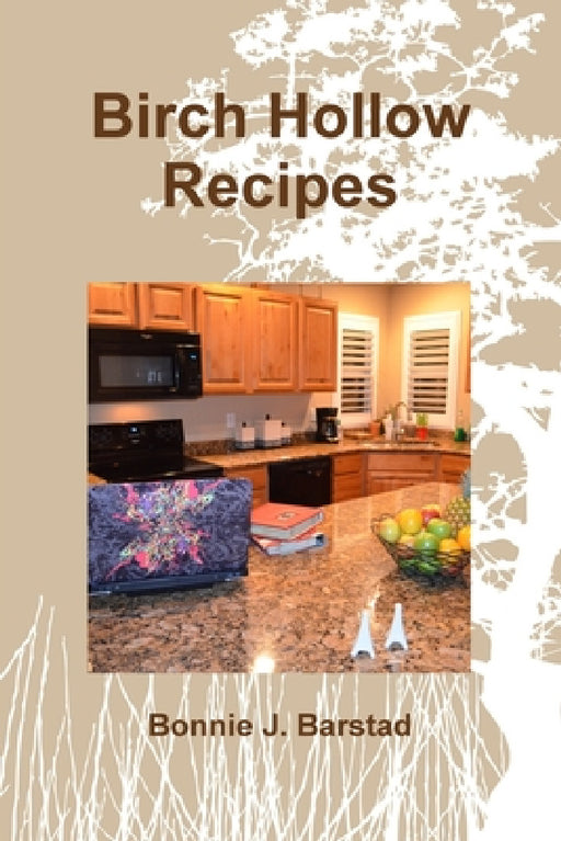 Birch Hollow Recipes by Bonnie J. Barstad