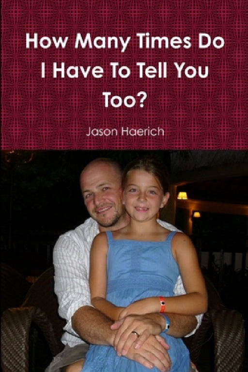 How Many Times Do I Have To Tell You Too? by Jason Haerich
