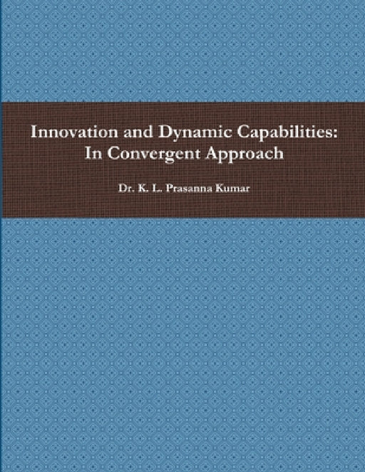 Innovation and Dynamic Capabilities: In Convergent Approach by K. L. Prasanna Kumar