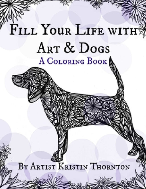 Fill Your Life with Art and Dogs: A Coloring Book by Kristin Thornton