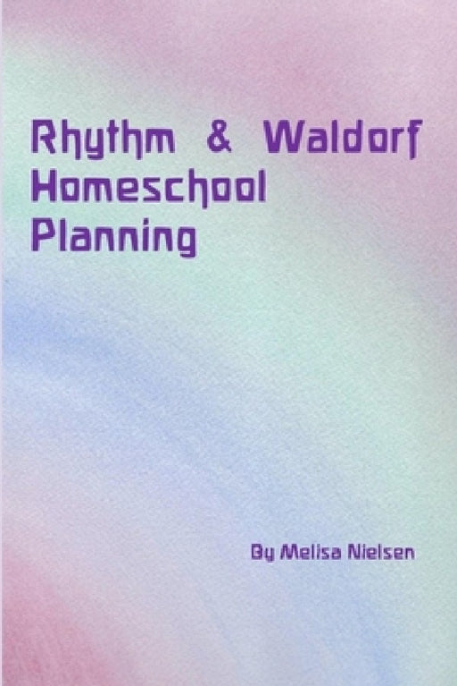 Rhythm & Waldorf Homeschool Planning by Melisa Nielsen