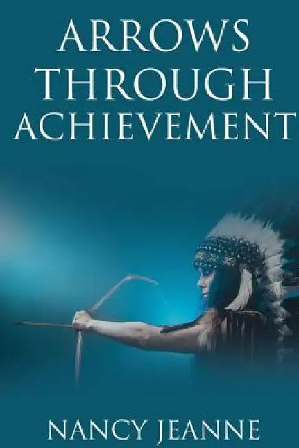 Arrows Through Achievement by Nancy Jeanne