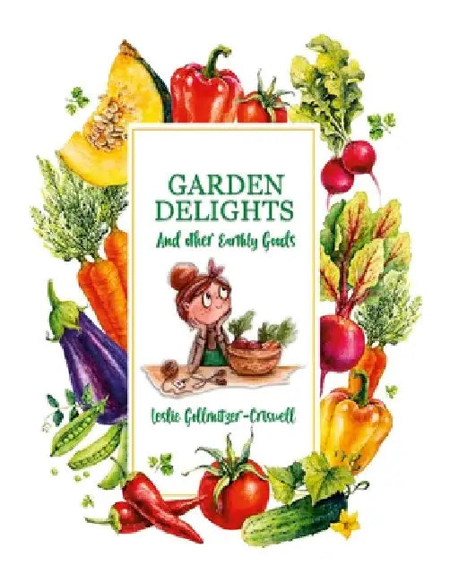 Garden Delights and Other Earthly Goods by Leslie Gollmitzer-Criswell