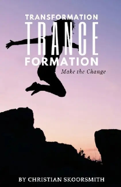 Transformation Trance Formation: How to Change Your Life Every Day by Christian Skoorsmith
